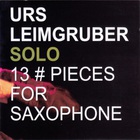 Urs Leimgruber - 13 # Pieces For Saxophone