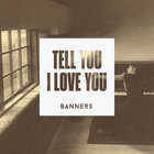 Banners - Tell You I Love You (CDS)