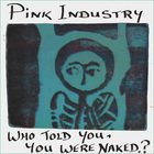 Pink Industry - Who Told You, You Were Naked (Vinyl)
