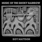 Roy Mattson - Music Of The Smoky Rainbow