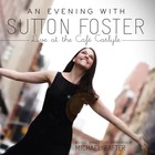 An Evening With Sutton Foster: Live At The Cafe Carlyle