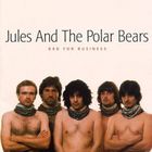 Jules And The Polar Bears - Bad For Business