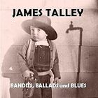 James Talley - Bandits, Ballads and Blues