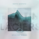 Martin Nonstatic - Reflecting Glaciers