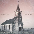 Upchurch - Shoulda Named It After Me (Feat. Colt Ford) (CDS)