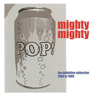 Mighty Mighty - Pop Can! The Definitive Collection 1986 To 1988 CD1