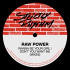 Raw Power - Wanna Be Your Girl / Don't You Want Me (Mixes) (Vinyl)