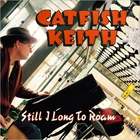 Catfish Keith - Still I Long To Roam