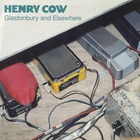 Henry Cow - Glastonbury And Elsewhere