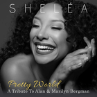 Shelea - Pretty World: A Tribute To Alan And Marilyn Bergman