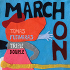 Tomas Fujiwara - Tomas Fujiwara’s Triple Double: March On