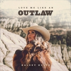 Kalsey Kulyk - Love Me Like An Outlaw (CDS)