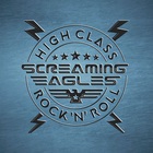 Screaming Eagles - High Class Rock 'n' Roll