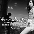 Alexandra Kay - Better Than Goodbye (Acoustic) (CDS)