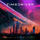 Timedriver - Dreams Of A New Dystopia
