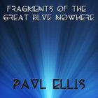 Paul Ellis - Fragments Of The Great Blue Nowhere