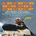 ARTHUR 'BIG BOY' CRUDUP - My Baby Left Me… But That's Alright - Rockin' Rhythm & Blues 1943-1954 Plus