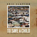 Eric Clapton - To Save A Child