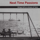 Next Time Passions - Things Left On Stripes Of Time