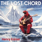 Henry Kaiser - The Lost Chord - Baritone Guitar Solos