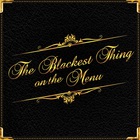 The Blackest Thing On The Menu