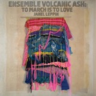 Ensemble Volcanic Ash: To March Is To Love