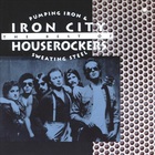 Iron City Houserockers - Pumping Iron & Sweating Steel: The Best Of Iron City Houserockers