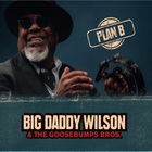 Big Daddy Wilson - Plan B (With The Goosebumps Brothers)