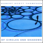 Robert Scott Thompson - Of Circles And Shadows