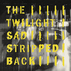 The Twilight Sad - Stripped Back