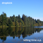 Dropkick - Killing Time (EP)