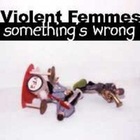 Violent Femmes - Something's Wrong