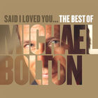 Said I Loved You... The Best Of Michael Bolton