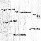 The Clouds Just Eventually Roll On And No-One Remembers Anything