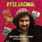 Pete Brown - Can't Get Off The Planet: The Recordings 1968-1973