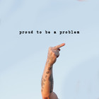 Proud To Be A Problem