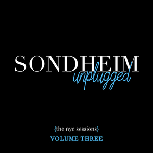 Sondheim Unplugged (The NYC Sessions) Vol. 3