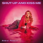 Abbie Ferris - Shut Up And Kiss Me (CDS)