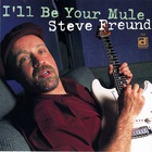Steve Freund - I'll Be Your Mule