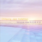 Chillaxing Jazz Kollektion - Groove Jazz 'n Chill #10