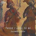 Ensemble Galilei - There I Long to Be