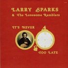 Larry Sparks - It's Never Too Late (With The Lonesome Ramblers) (Vinyl)