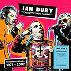 Ian Dury - Too Nutty To Be Naughty: Studio Recordings 1977-2002 - Deluxe