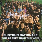 Shotgun Rationale - Who Do They Think They Are?