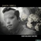 Jason Isbell - Something More Than Free (10 Year Anniversary Edition)