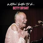 Betty Bryant - Nothin' Better to Do