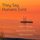 They Say Humans Exist (With David Rothenberg & Sidiki Camara)
