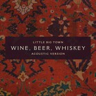 Little Big Town - Wine, Beer, Whiskey (Acoustic Version) (CDS)