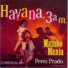 PEREZ PRADO - Havana, 3 Am / Mambo Mania